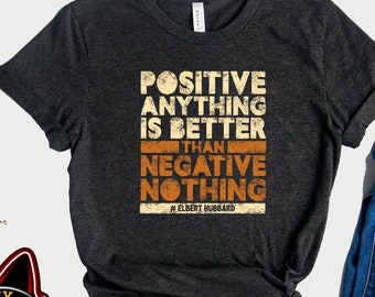 Elbert Hubbard Quote T-Shirt: Positive Anything Graphic Tee