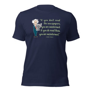Mark Twain Quote / If you don't read the newspaper you are uninformed / Fake News / Reading Newspaper / Sarcasm Shirt / Gift For Her
