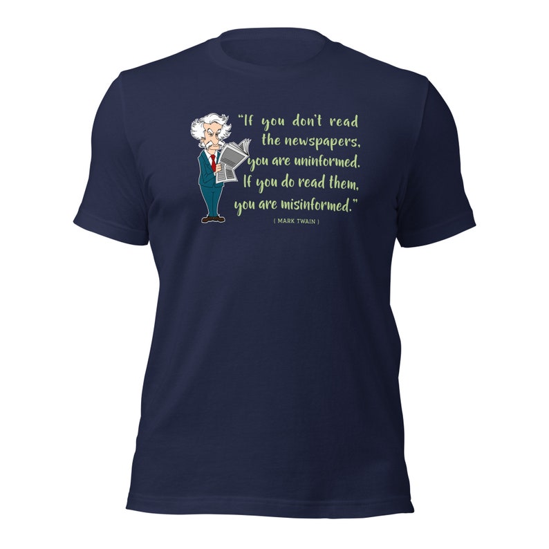 Mark Twain Quote / If you don't read the newspaper you are uninformed / Fake News / Reading Newspaper / Sarcasm Shirt / Gift For Her