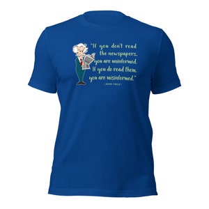 Mark Twain Quote / If you don't read the newspaper you are uninformed / Fake News / Reading Newspaper / Sarcasm Shirt / Gift For Her