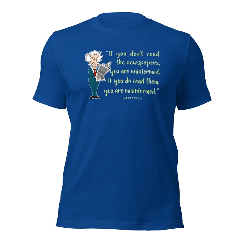 Mark Twain Quote / If you don't read the newspaper you are uninformed / Fake News / Reading Newspaper / Sarcasm Shirt / Gift For Her