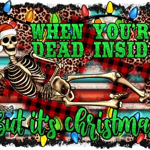 When you are dead inside but it&#39;s Christmas skeleton png sublimation design download, when you are dead inside png,sublimate design download