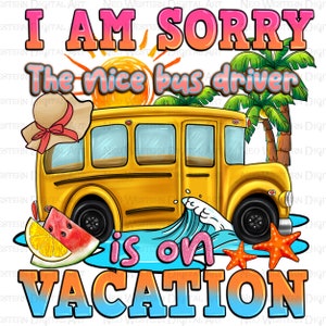 I am sorry the nice bus driver is on vacation png, back to School png, hello summer png, school bus png, bus driver png, sublimate download