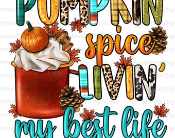 Pumpkin spice livin' my best life png sublimation design download, pumpkin spice latte png, Fall leaves png, sublimate designs download