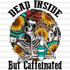 May include: A skeleton with a red bandana and sunglasses is sitting with a cup of coffee. The background is a circle with sunflowers, leopard print, and turquoise accents. The text "Dead Inside But Caffeinated" is below the skeleton.