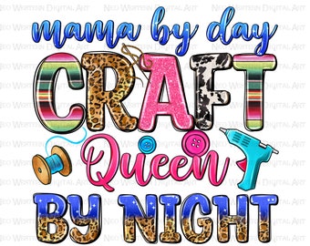 Mama by day craft queen by night png sublimate designs download, craft life png, craft love png, crafting png, sublimate design download