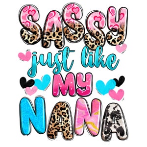 May include: Sassy just like my Nana graphic with pink, blue, and black hearts, leopard print, and glitter accents.