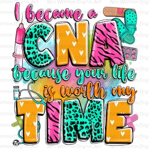 I became a CNA because your life is worth my time png, Nurse png, Certified Nursing Assistant png, Nursing png, sublimate designs download