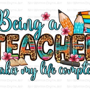 Being a Teacher makes my life complete png sublimation design download, Teacher&#39;s Day png, Teacher life png, sublimate designs download