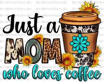 Just a Mom who loves coffee png sublimation design download, Mother's Day png, mom png design, coffee love png, sublimate designs download