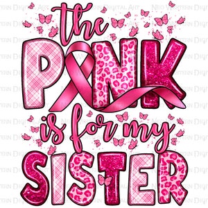 The pink is for my sister png sublimation design download, Breast Cancer png, Cancer Awareness png, Cancer sister png, sublimate download