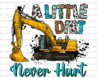 A little dirt never hurt with excavator png sublimation design download, construction vehicles png, bulldozer png, sublimate download