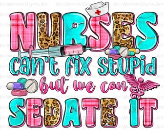 Nurse's can't fix stupid but we can sedate it png sublimation design download, western nurse png, nurse life png, sublimate designs download