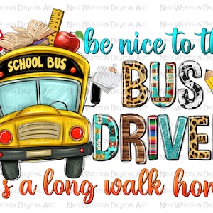 Be nice to the bus driver it&#39;s along walk home png sublimation design, back to School png, school bus png, bus driver png,sublimate download