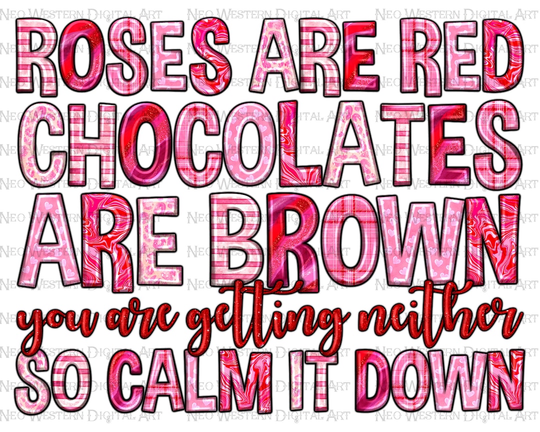 Roses Are Red Chocolate Are Brown You Are Getting Neither so Calm It