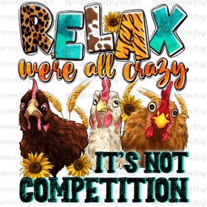 Relax we&#39;re all crazy it&#39;s not competition png, hand drawn chicken png, funny chicken png, farm animals png, sublimate designs download