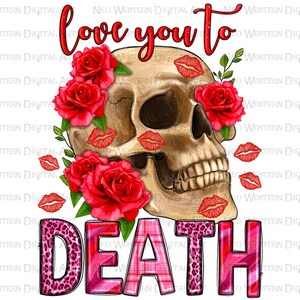 Love you to death Valentine&#39;s Day png sublimation design download, Valentine&#39;s Day png, Valentine&#39;s skull png, sublimate designs download