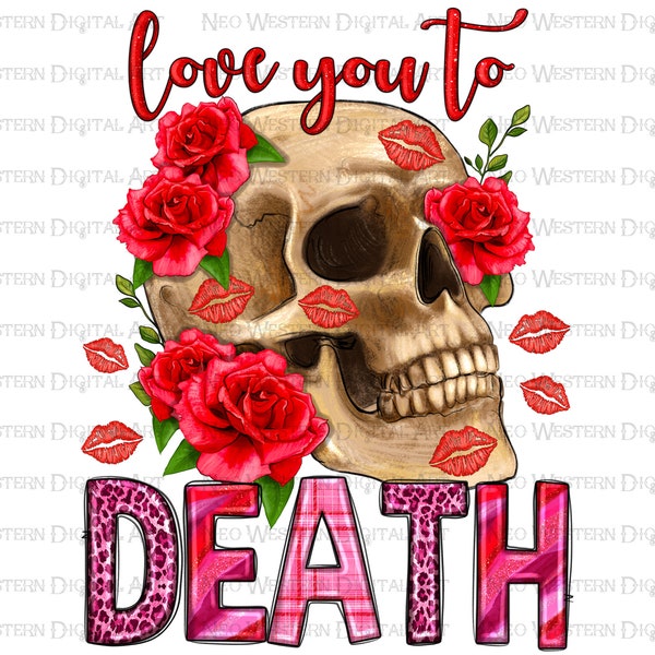 Love you to death Valentine's Day png sublimation design download, Valentine's Day png, Valentine's skull png, sublimate designs download