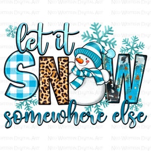Let it snow somewhere else png sublimation design download,Merry Christmas png,winter vibes png, cute snowman png,sublimate designs download