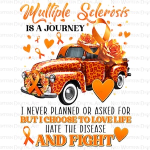May include: Orange and black truck with a leopard print design. The truck is decorated with orange roses, orange ribbons, and orange hearts. The text "Multiple Sclerosis is a Journey" is at the top of the image. The text "I never planned or asked for but I choose to love life hate the disease and fight" is at the bottom of the image.