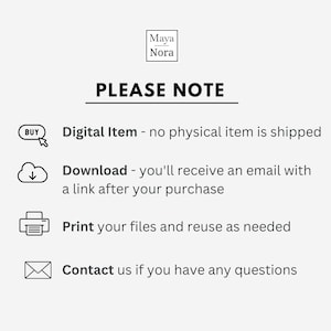 Peut inclure: Un graphique informatif avec le logo Maya Nora en haut. Le texte indique : PLEASE NOTE, Digital Item - no physical item is shipped, Download - you'll receive an email with a link after your purchase, Print your files and reuse as needed, Contact us if you have any questions.