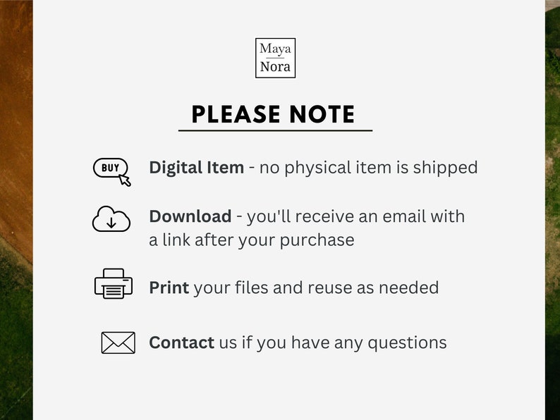 Peut inclure: Un graphique informatif avec le logo Maya Nora en haut. Le texte indique : PLEASE NOTE, Digital Item - no physical item is shipped, Download - you'll receive an email with a link after your purchase, Print your files and reuse as needed, Contact us if you have any questions.