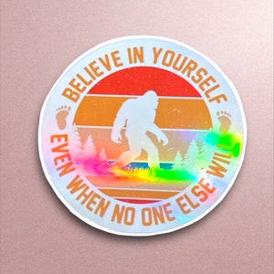 Believe In Yourself Bigfoot Holographic Sticker - Cryptid Yeti Sasquatch