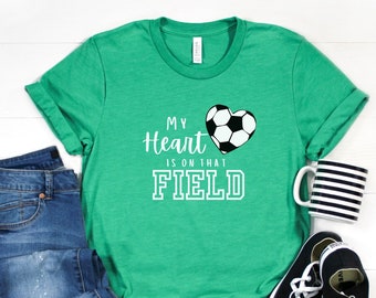 My Heart is on that Field Shirt, Soccer Mom Shirt, Soccer Heart TShirt, Sports Mom Shirt, Biggest Fan Tee, Soccer Fan Shirt, Game Day Tee