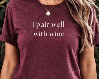 I Pair Well With Wine Shirt, Funny Wine Lover Shirt, Wine Tasting Tshirt, Girls Night Out Shirt, Wine Gift for Her, Wine Drinking Tee