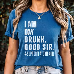 I Am Day Drunk Good Sir Shirt, Funny Drinking Shirt, Support Day Drinking Tshirt, Alcohol Humor Shirt, Party Beer Lover Gift, Cruise Tee