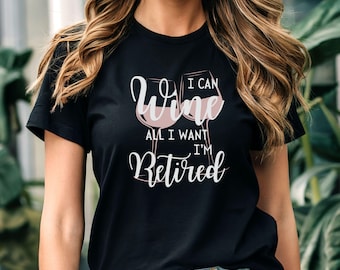 I Can Wine All I Want I'm Retired Shirt, Funny Retirement Shirt for Women, Wine Lover Gift, Retired Life Tshirt, Retirement Party Shirt