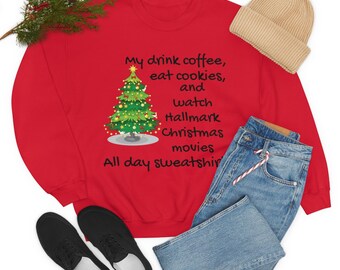 Drink Coffee and watch Hallmark movies all day Sweatshirt