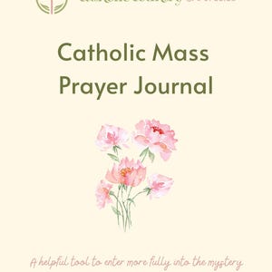 May include: A journal titled "Catholic Mass Prayer Journal" with a floral watercolor design. The cover features a bouquet of pink flowers and the text "Catholic Country Chronicles". The journal's purpose is to help one enter more fully into the mystery of the Mass.