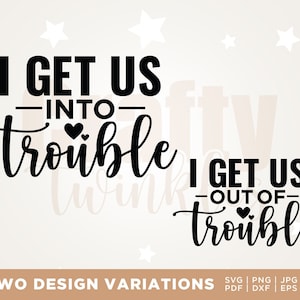 I Get Us into Trouble Svg, I Get Us Out of Trouble Svg, Best Friends SVG, Besties SVG, Matching Shirts SVG, Couples, Svg, Cricut, Cut File