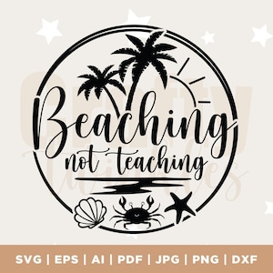 Beaching Not Teaching SVG, PNG, JPG, Teacher Design, Schools Out for The Summer, End of School, Beach Design, Silhouette, Cricut, Cut File