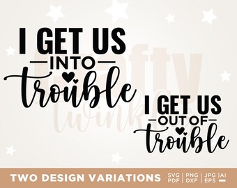 May include: Two black and white graphic designs with the text "I get us into trouble" and "I get us out of trouble" with a heart symbol in each design.