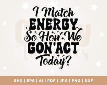 I Match Energy So How We Gon' Act Today Svg, Sarcasm Svg, I Match Energy Png, Cutting File, Funny Png Design, Adult Humor Png, Funny Quote