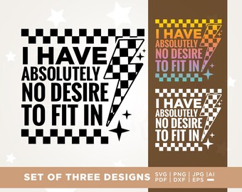 May include: Set of three designs with the text "I HAVE ABSOLUTELY NO DESIRE TO FIT IN". The designs include a black and white checkered pattern and a lightning bolt graphic. The designs are available in SVG, PNG, JPG, AI, PDF, DXF, and EPS formats.