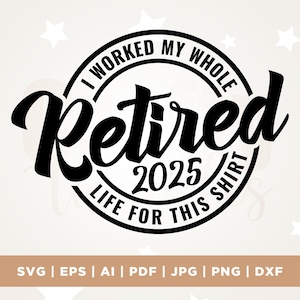 Retraité 2025, j'ai travaillé toute ma vie pour cette chemise svg, Svg à la retraite, chemise à la retraite, Cricut, Png, Svg, Svg de retraite, enseignant à la retraite svg