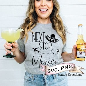 May include: A woman wearing a gray t-shirt with the text "Next Stop Mexico" in black lettering, a sombrero graphic, and a plane icon. She is holding a bottle of Corona Light beer and a margarita in her hands. The text "SVG. PNG. Instant Download" is on a pink banner.