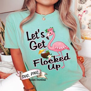 May include: A turquoise t-shirt with the text "Let's Get Flocked Up" in black. A pink flamingo with a flower crown is holding a coconut with a straw. The text "SVG.PNG Instant Download" is in a banner at the bottom.