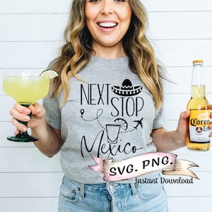 May include: A woman wearing a grey t-shirt with the text "Next Stop Mexico" and a sombrero graphic. She is holding a glass of margarita and a bottle of Corona beer. The text "SVG. PNG. Instant Download" is on a banner below the woman.