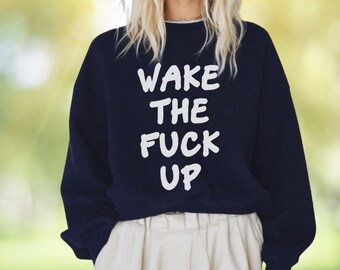 Wake The F*ck Up Sweatshirt, Minimalist Text Cozy Crewneck, Social Justice, Human Rights shirt, political Sarcastic Graphic, Unisex Gift