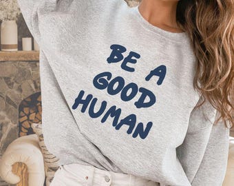 Be A Good Human Sweatshirt, Spread Kindness Shirt, Motivational Inspirational positive Crewneck, Unisex oversized, Gift for Her Teacher gift