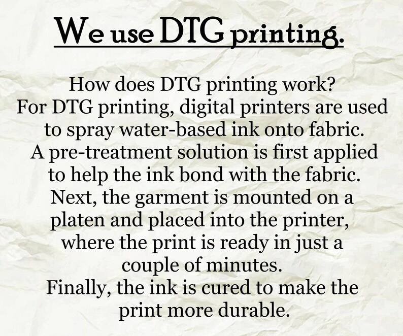 K&ouml;nnte beinhalten: Text auf einem zerknitterten Blatt Papier, der erkl&auml;rt, wie Direktdruck (DTG) funktioniert. Der Text lautet: "Wir verwenden DTG-Druck. Wie funktioniert DTG-Druck? Beim DTG-Druck werden digitale Drucker verwendet, um wasserbasierte Tinte auf Stoff zu spr&uuml;hen. Eine Vorbehandlungsl&ouml;sung wird zuerst aufgetragen, um die Tinte mit dem Stoff zu verbinden. Als N&auml;chstes wird das Kleidungsst&uuml;ck auf eine Platte montiert und in den Drucker gelegt, wo der Druck in nur wenigen Minuten fertig ist. Schlie&szlig;lich wird die Tinte geh&auml;rtet, um den Druck haltbarer zu machen."