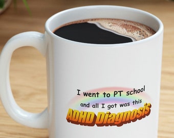 I went to PT school and all I got was this ADHD diagnosis, 11oz mug | PT School Gift | Physical Therapy | Mental Health