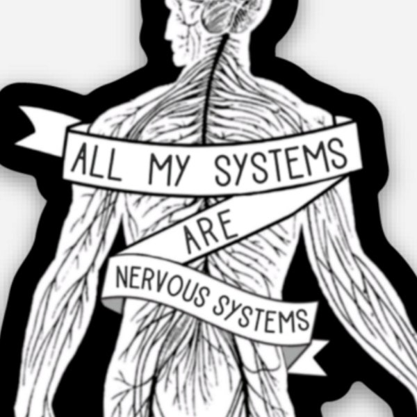 All My Systems Are Nervous Systems -Sticker