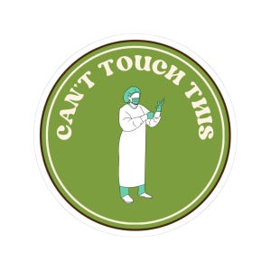 May include: A circular sticker with a green background and a dark brown border. In the center, a line-art illustration shows a medical professional in a gown, cap, mask, and gloves. The text CAN'T TOUCH THIS is printed in white capital letters.
