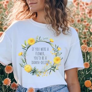 If You Were a Flower, You&#39;d be a Damn-delion Florist Pun Florist Shirt Flower Farmer Shirt Gift for Florist Floral Designer Tees Carnation