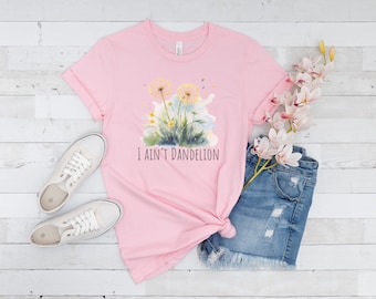 I Ain't Dandelion! Florist Pun Florist Shirt Flower Farmer Shirt Gift for Florist Floral Designer Tee Carnation Garden Humor Blossom Wit